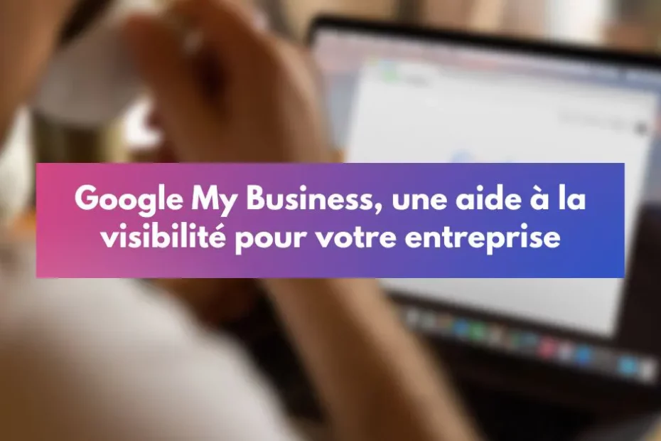 Google My Business qu'est-ce que c'est ?